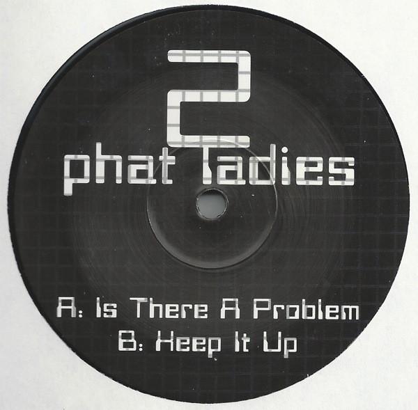 2 Phat Ladies - Is There A Problem / Keep It Up