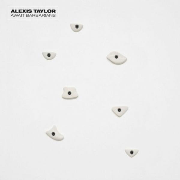 Alexis Taylor - Await Barbarians