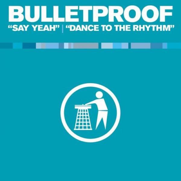 Bulletproof (2) - Say Yeah / Dance To The Rhythm