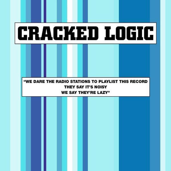 Cracked Logic - We Dare The Radio Stations To Playlist This Record, They Say It's Noisy, We Say They're Lazy