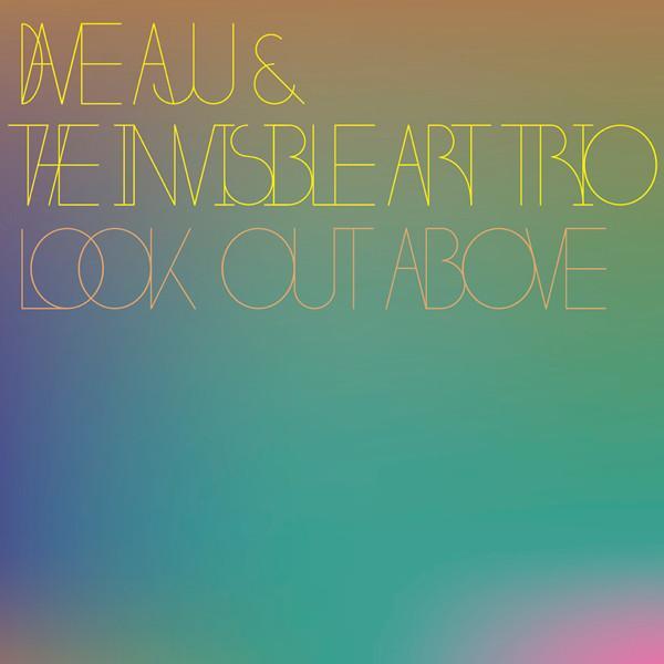 Dave Aju, The Invisible Art Trio - Look Out Above