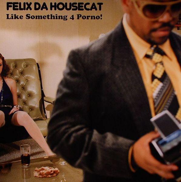 Felix Da Housecat - Like Something 4 Porno!