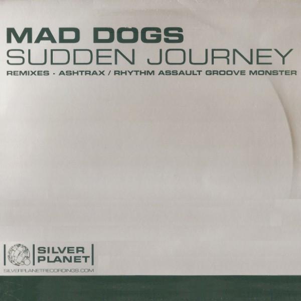 Mad Dogs - Sudden Journey (Remixes - Ashtrax / Rhythm Assault Groove Monster)
