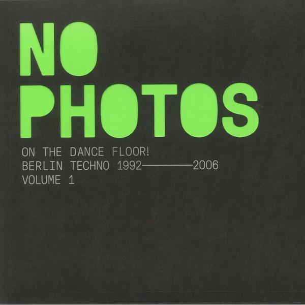  - No Photos On The Dancefloor! Berlin Techno 1992-2006 (Volume 1)